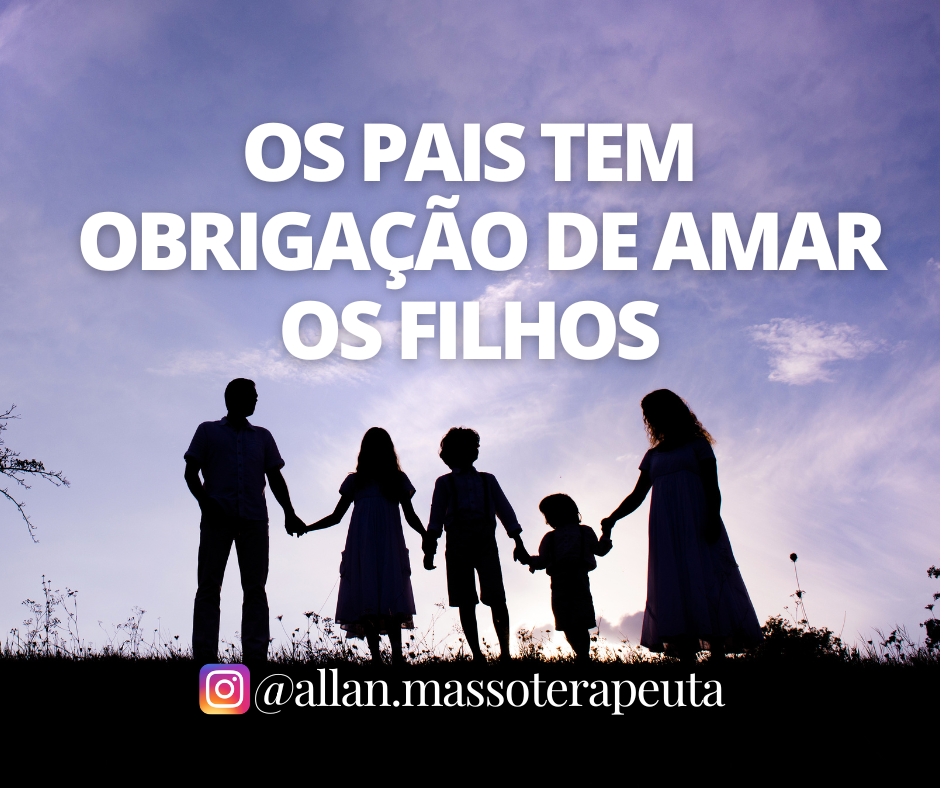 OS PAIS TÊM OBRIGAÇÃO DE AMAR OS FILHOS | 1º PARTE.